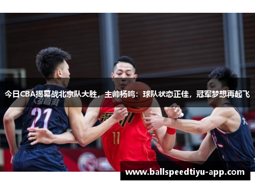 今日CBA揭幕战北京队大胜，主帅杨鸣：球队状态正佳，冠军梦想再起飞