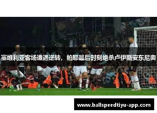 塞维利亚客场遭遇逆转，帕耶最后时刻绝杀卢伊斯安东尼奥