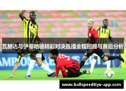 瓦赫达与伊蒂哈德精彩对决直播全程回顾与赛后分析